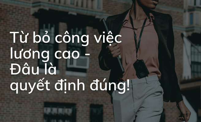 Từ bỏ công việc lương cao - Đâu là quyết định đúng!