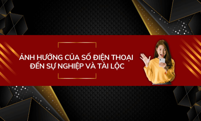 Ảnh hưởng của số điện thoại đến sự nghiệp và tài lộc