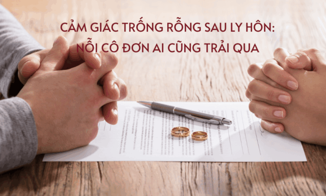 Cảm giác trống rỗng sau ly hôn: Nỗi cô đơn ai cũng trải qua